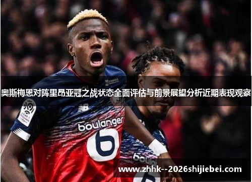 奥斯梅恩对阵里昂亚冠之战状态全面评估与前景展望分析近期表现观察