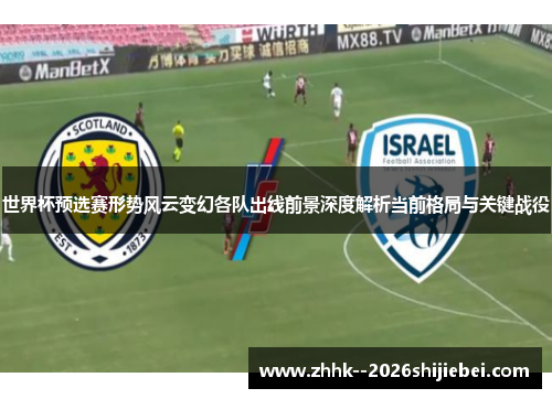 世界杯预选赛形势风云变幻各队出线前景深度解析当前格局与关键战役