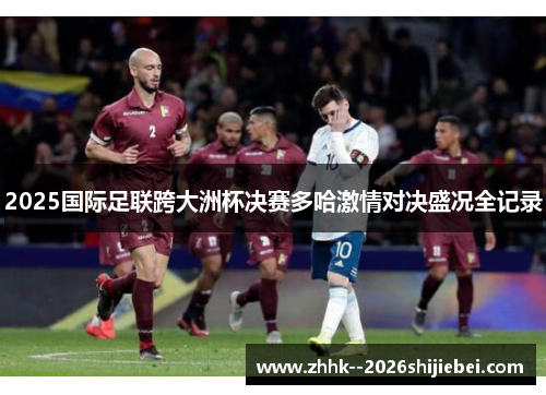 2025国际足联跨大洲杯决赛多哈激情对决盛况全记录