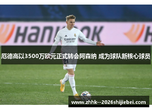 厄德高以3500万欧元正式转会阿森纳 成为球队新核心球员