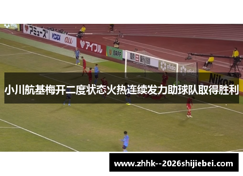 小川航基梅开二度状态火热连续发力助球队取得胜利 小川航基梅开二度状态火热连续发力助球队取得胜利