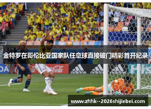 金特罗在哥伦比亚国家队任意球直接破门精彩首开纪录